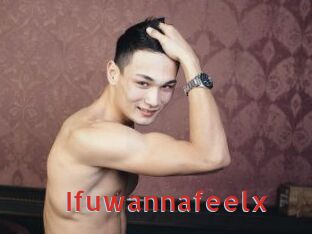 Ifuwannafeelx