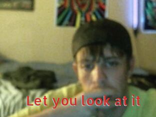 Let_you_look_at_it