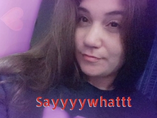 Sayyyywhattt