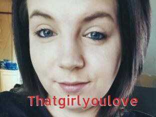 Thatgirlyoulove